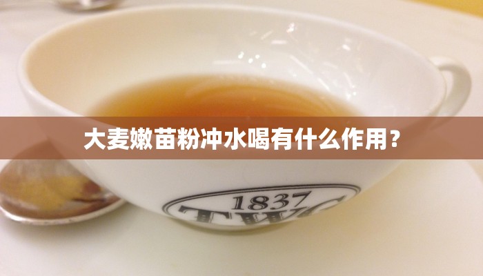 大麦嫩苗粉冲水喝有什么作用？
