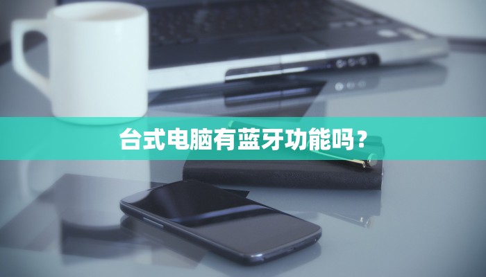 台式电脑有蓝牙功能吗？