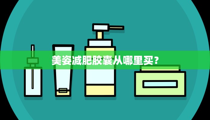 美姿减肥胶囊从哪里买？