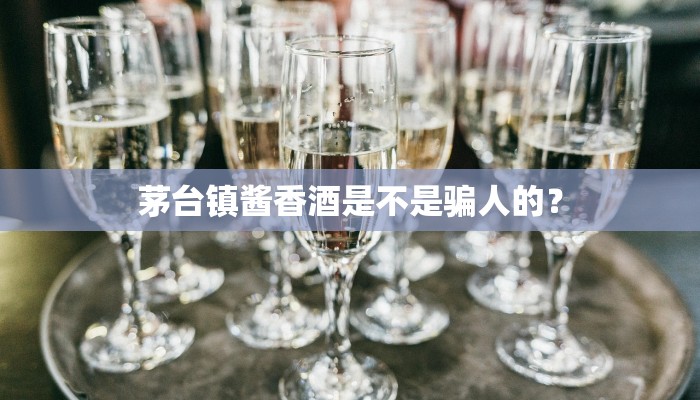 茅台镇酱香酒是不是骗人的？