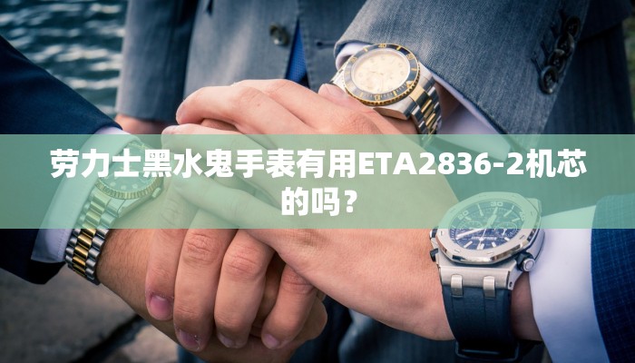劳力士黑水鬼手表有用ETA2836-2机芯的吗？