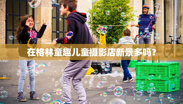 在格林童趣儿童摄影店新景多吗？