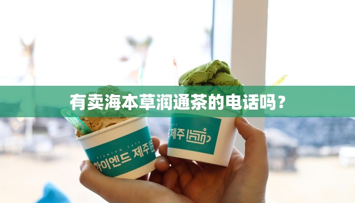 有卖海本草润通茶的电话吗？