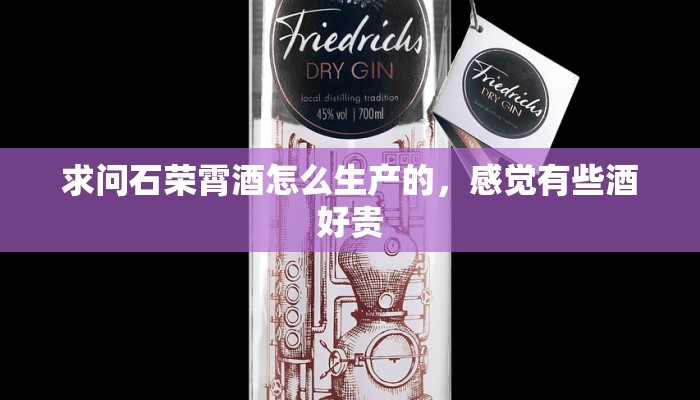 求问石荣霄酒怎么生产的，感觉有些酒好贵