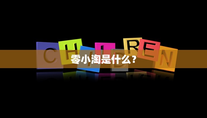 零小淘是什么？