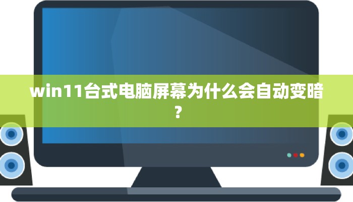 win11台式电脑屏幕为什么会自动变暗？