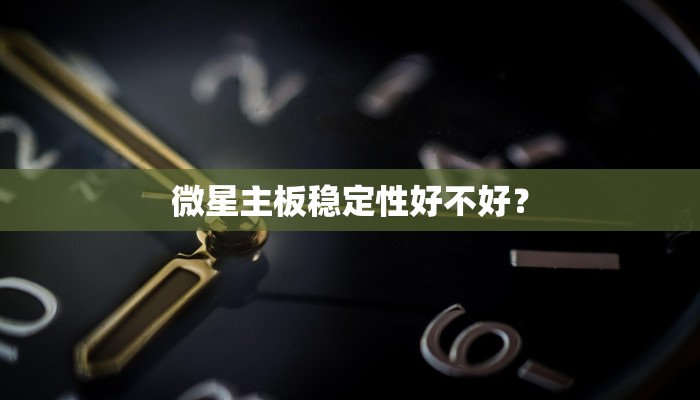 微星主板稳定性好不好？