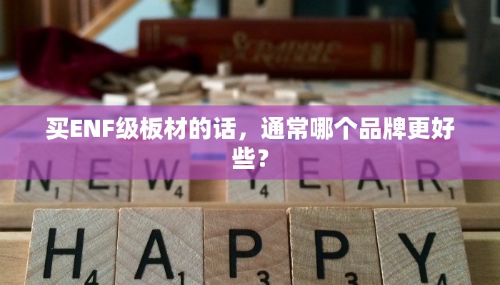 买ENF级板材的话，通常哪个品牌更好些？