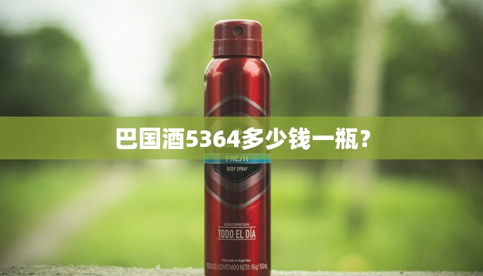 巴国酒5364多少钱一瓶？