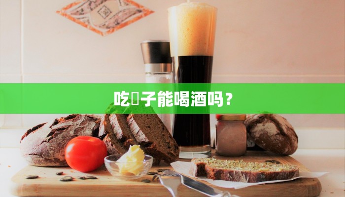 吃伂子能喝酒吗？