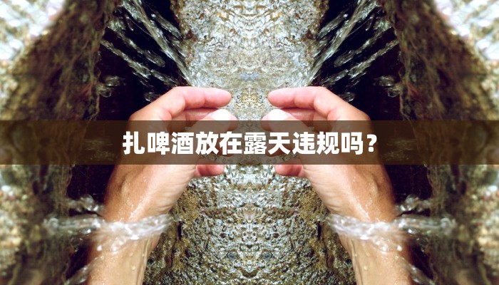 扎啤酒放在露天违规吗？