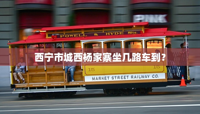 西宁市城西杨家寨坐几路车到？
